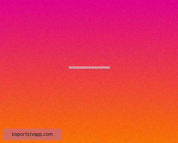 B体育下载：畅享高清赛事直播和精彩体育娱乐内容一站式体验